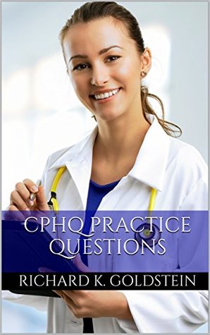 Read CPHQ Study Guide 2017: Practice Questions for the Practice Questions for the Certified Professional in Healthcare Quality Exam - Richard K Goldstein file in PDF