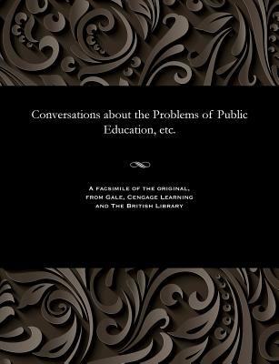 Read Online Conversations about the Problems of Public Education, Etc. - Various | PDF