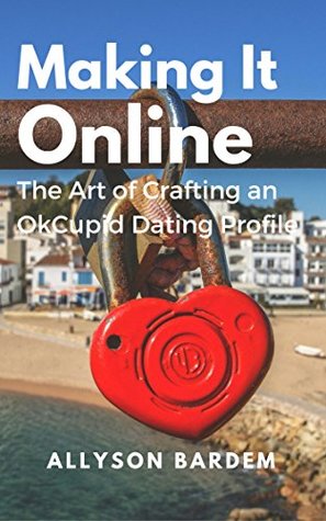 Download Making It Online: The Art of Crafting an OkCupid Dating Profile - Allyson Bardem file in PDF