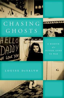 Full Download Chasing Ghosts: A Memoir of a Father, Gone to War - Louise DeSalvo | PDF