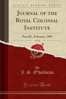 Download Journal of the Royal Colonial Institute, Vol. 34: Part III., February, 1903 (Classic Reprint) - J S O'Halloran file in PDF