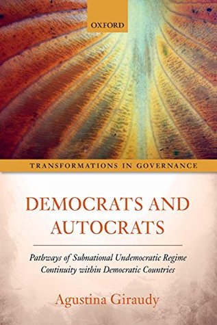 Read Online Democrats and Autocrats: Pathways of Subnational Undemocratic Regime Continuity within Democratic Countries (Transformations In Governance) - Agustina Giraudy | ePub