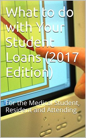 Full Download What to do with Your Student Loans (2017 Edition): For the Medical Student, Resident and Attending - Anon Ymous file in ePub
