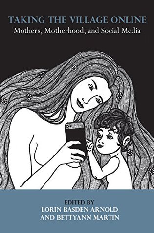 Full Download Taking the Village Online: Mothers, Motherhood, and Social Media - Lorin Basden Arnold | PDF