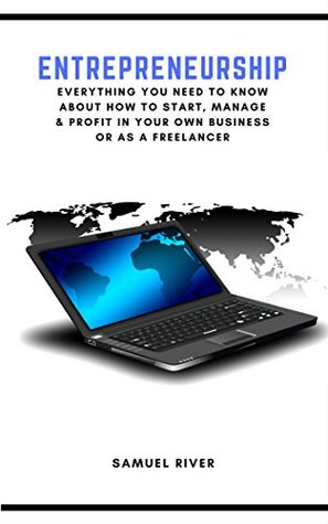 Download Entrepreneurship: Everything You Need to Know about How to Start, Manage and Profit in Your Own Business or as a Freelancer - Samuel River file in ePub