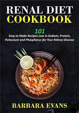 Read Online Renal Diet Cookbook: 101 Easy to Make Recipes Low in Sodium, Protein, Potassium and Phosphorus for Your Kidney Disease - Barbara Evans file in ePub