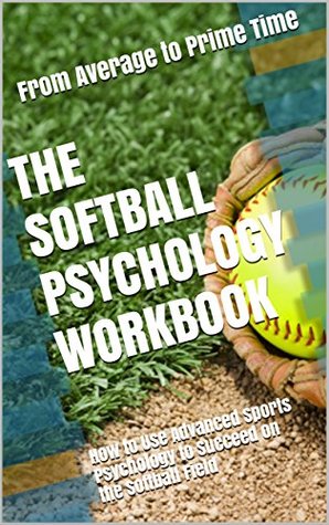 Read Online The Softball Psychology Workbook: How to Use Advanced Sports Psychology to Succeed on the Softball Field - Danny Uribe MASEP file in ePub