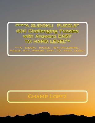 Full Download ***A SUDOKU PUZZLE 600 Challenging Puzzles with Answers EASY TO HARD LEVEL*: ***A_SUDOKU_PUZZLE_ 600_Challenging_Puzzles_with_Answers_EASY_TO_ HARD_LEVEL* - Champ Lopez | PDF