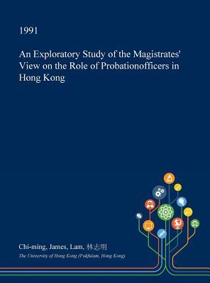 Download An Exploratory Study of the Magistrates' View on the Role of Probationofficers in Hong Kong - Chi-Ming James Lam | PDF