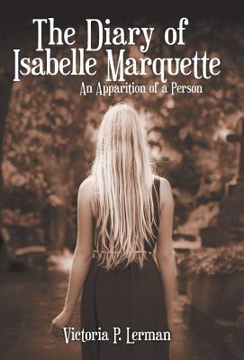 Download The Diary of Isabelle Marquette: An Apparition of a Person - Victoria P Lerman file in PDF