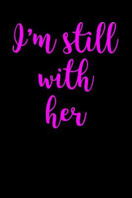 Full Download I'm Still with Her: Blank Lined Journal - 6x9 - Funny Political -  | ePub
