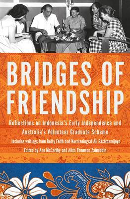 Read Online Bridges of Friendship: Reflections on Indonesia's Early Independence and Australia's Volunteer Graduate Scheme - Ann McCarthy | ePub