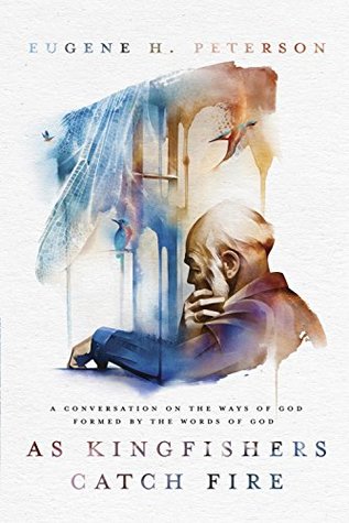 Download As Kingfishers Catch Fire: A Conversation on the Ways of God Formed by the Words of God - Eugene H. Peterson file in PDF