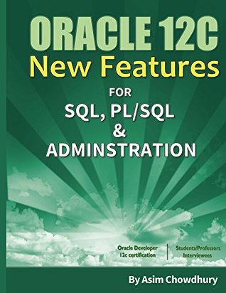 Read Oracle 12C New Features: SQL, PL/SQL and Administration - Asim Chowdhury | PDF