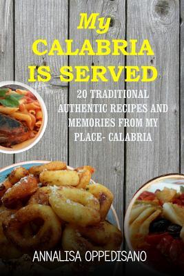 Read My Calabria Is Served: 20 Traditional, Authentic Recipes and Memories from My Place - Calabria - Annalisa Oppedisano file in PDF