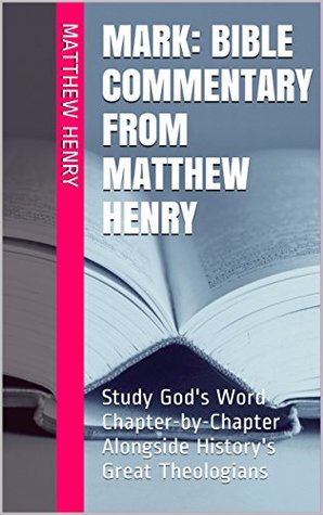 Read Online Mark: Bible Commentary from Matthew Henry: Study God's Word Chapter-by-Chapter Alongside History's Great Theologians - Matthew Henry | ePub