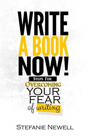 Full Download Write A Book Now: Steps For Overcoming Your Fear of Writing! Your Guide To Becoming A Writer - Stefanie Newell file in PDF