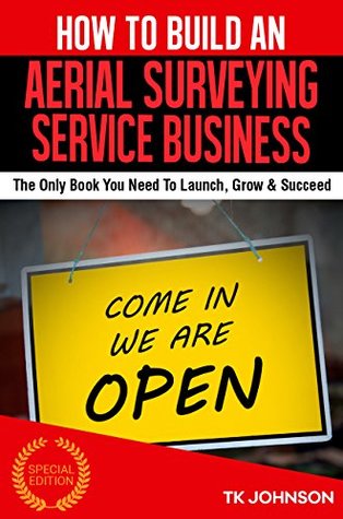 Read Online How To Build An Aerial Surveying Service Business (Special Edition): The Only Book You Need To Launch, Grow & Succeed - T.K. Johnson file in ePub