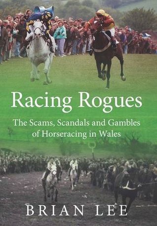 Full Download Racing Rogues: The Scams, Scandals and Gambles of Horse Racing in Wales - Brian Lee file in ePub