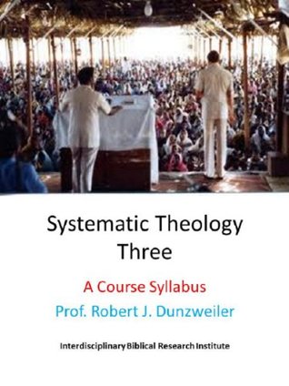 Download Systematic Theology III Class Notes (IBRI Syllabi Book 4) - Robert J. Dunzweiler | PDF