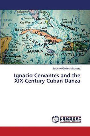Read Online Ignacio Cervantes and the XIX-Century Cuban Danza - Salomón Gadles Mikowsky file in ePub