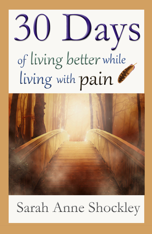Full Download 30 Days Of Living Better While Living With Pain - Sarah Anne Shockley | PDF