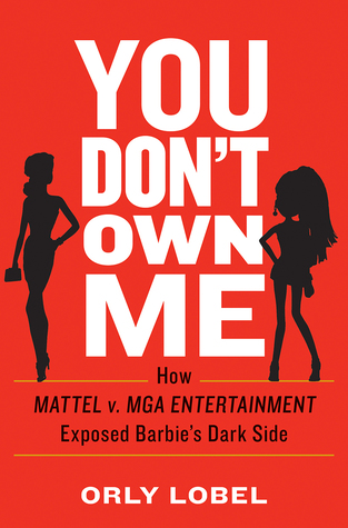 Read You Don't Own Me: How Mattel v. MGA Entertainment Exposed Barbie's Dark Side - Orly Lobel file in ePub