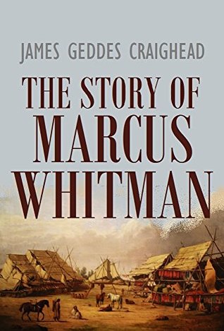 Read The Story of Marcus Whitman: Early Protestant Missions in the Northwest (1895) (Active Table of Contents) - James Geddes Craighead file in PDF