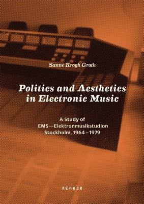 Download Politics and Aesthetics in Electronic Music: A Study of EMS - Elektronmusikstudion Stockholm, 1964-79 - Sanne Krogh Groth file in PDF