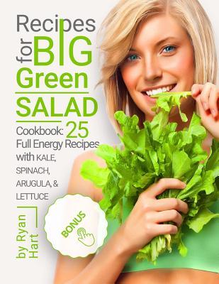 Full Download Recipes for Big Green Salad.: Cookbook: 25 Full Energy Recipes with Kale, Spinach, Arugula, and Lettuce. - Ryan Hart file in ePub