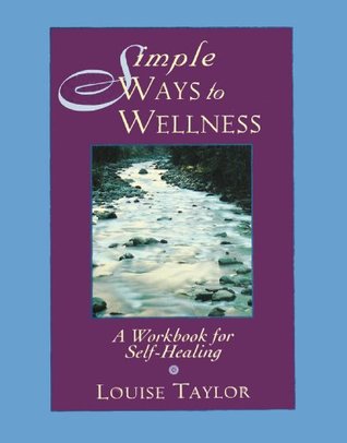 Full Download Simple Ways to Wellness: A Workbook for Self-Healing - Louise Taylor | PDF
