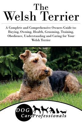 Download The Welsh Terrier: A Complete and Comprehensive Owners Guide To: Buying, Owning, Health, Grooming, Training, Obedience, Understanding and Caring for Your Welsh Terrier - Dog Care Professionals | ePub