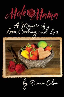 Full Download Molé Mama: A Memoir of Love, Cooking and Loss - Diana Silva file in ePub