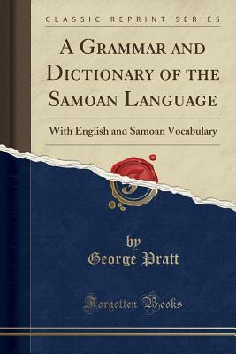 Full Download A Grammar and Dictionary of the Samoan Language: With English and Samoan Vocabulary (Classic Reprint) - George Pratt file in PDF