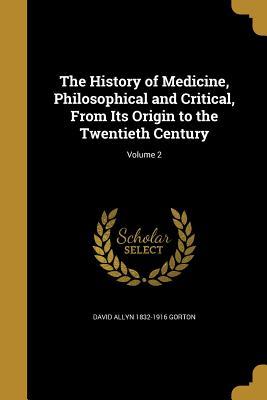 Full Download The History of Medicine, Philosophical and Critical, from Its Origin to the Twentieth Century; Volume 2 - David Allyn 1832-1916 Gorton file in PDF