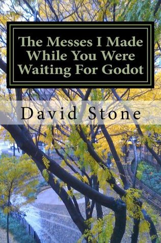 Read Online The Messes I Made While You Were Waiting For Godot - David Stone | ePub