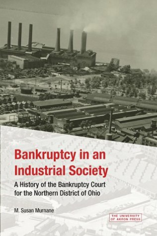 Read Bankruptcy in an Industrial Society: A History of the Bankruptcy Court for the Northern District of Ohio - M. Susan Murnane | ePub