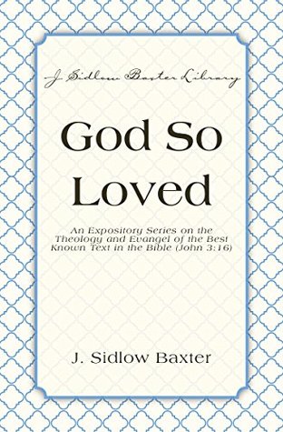 Download God So Loved: An Expository Series on the Theology and Evangel of the Best Known Text in the Bible (John 3:16) (J. Sidlow Baxter Library) - J. Sidlow Baxter file in ePub