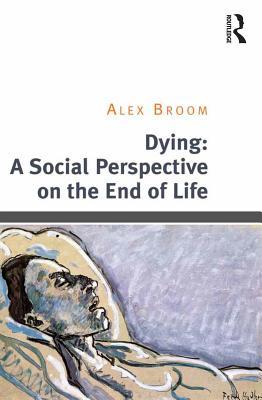 Read Online Dying: A Social Perspective on the End of Life - Alex Broom file in ePub