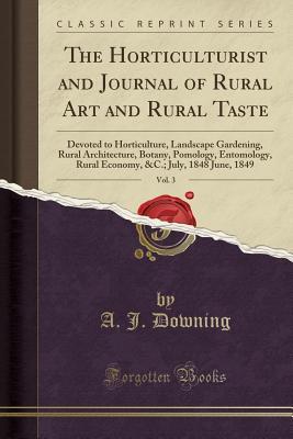Read The Horticulturist and Journal of Rural Art and Rural Taste, Vol. 3: Devoted to Horticulture, Landscape Gardening, Rural Architecture, Botany, Pomology, Entomology, Rural Economy, &c.; July, 1848 June, 1849 (Classic Reprint) - Andrew Jackson Downing | PDF