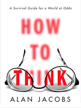 Read Online How to Think: A Survival Guide for a World at Odds - Alan Jacobs file in PDF