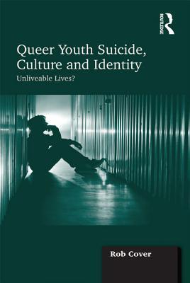 Full Download Queer Youth Suicide, Culture and Identity: Unliveable Lives? - Rob Cover | PDF