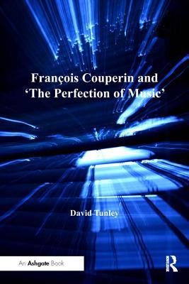 Read Online Fran�ois Couperin and 'the Perfection of Music' - David Tunley | ePub