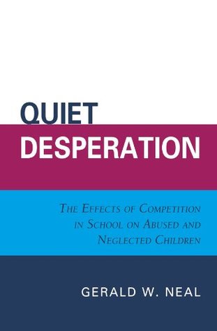 Full Download Quiet Desperation: The Effects of Competition in School on Abused and Neglected Children - Gerald W. Neal file in PDF
