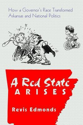 Read A Red State Arises: How a Governor's Race Transformed Arkansas and National Politics - Revis Edmonds | ePub