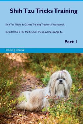 Full Download Shih Tzu Tricks Training Shih Tzu Tricks & Games Training Tracker & Workbook. Includes: Shih Tzu Multi-Level Tricks, Games & Agility. Part 1 - Training Central | PDF