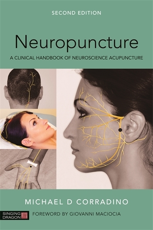 Read Online Neuropuncture: A Clinical Handbook of Neuroscience Acupuncture, Second Edition - Michael Corradino | PDF