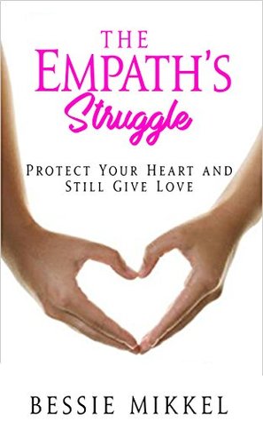 Full Download The Empath's Struggle: Protect Your Heart and Still Give Love - Bessie Mikkel file in PDF