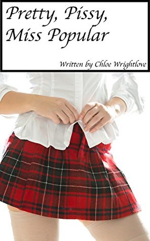 Download Pretty, Pissy, Miss Popular: A School girl Omorashi Tale - Chloe Wrightlove | ePub