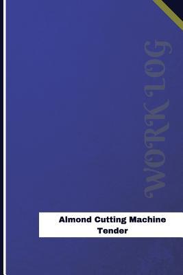 Full Download Almond Cutting Machine Tender Work Log: Work Journal, Work Diary, Log - 120 Pages, 6 X 9 Inches - Orange Logs file in PDF
